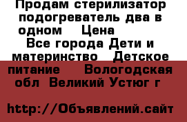 Продам стерилизатор-подогреватель два в одном. › Цена ­ 1 400 - Все города Дети и материнство » Детское питание   . Вологодская обл.,Великий Устюг г.